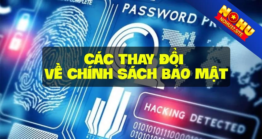 Các thay đổi về chính sách bảo mật nohu37