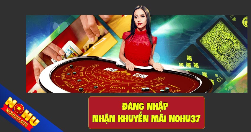 Đăng nhập nohu37 nhận nhiều ưu đãi hấp dẫn