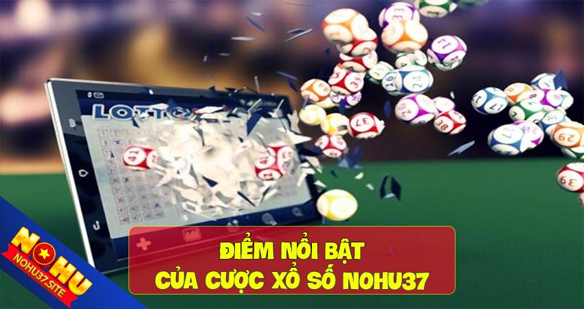 Điểm nổi bật của cược xổ số nohu37