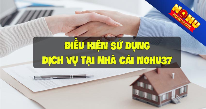 Điều kiện sử dụng dịch vụ tại nohu37