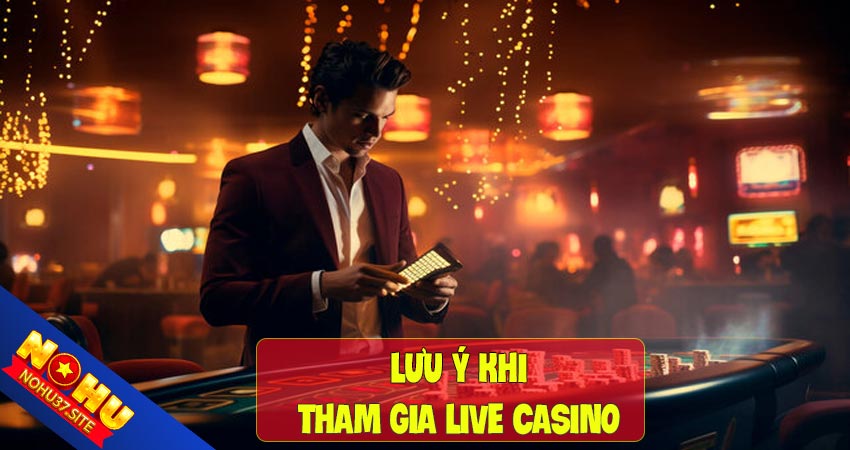 Lưu ý khi tham gia sảnh live casino nohu37