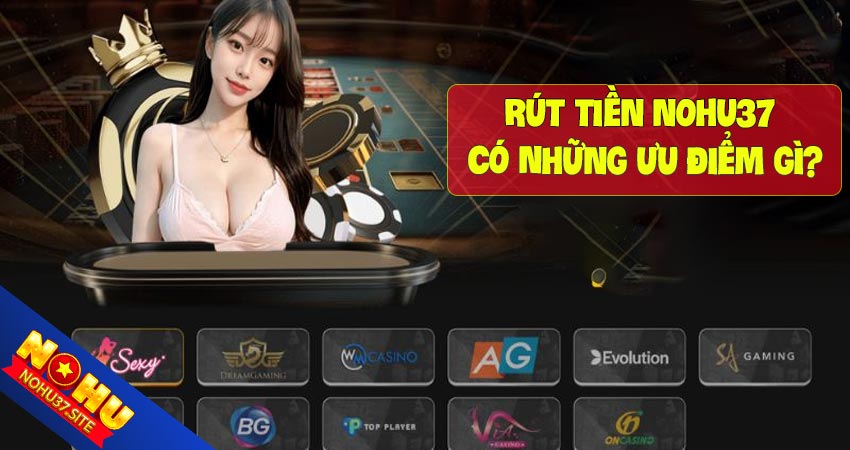 Rút tiền nohu37 có những ưu điểm gì?